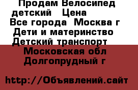 Продам Велосипед детский › Цена ­ 2 500 - Все города, Москва г. Дети и материнство » Детский транспорт   . Московская обл.,Долгопрудный г.